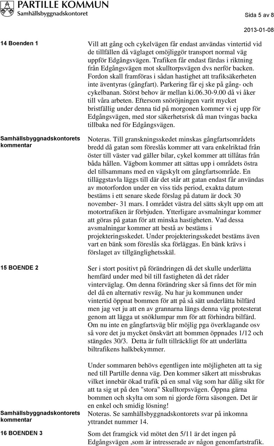 Parkering får ej ske på gång- och cykelbanan. Störst behov är mellan ki.06.30-9.00 då vi åker till våra arbeten.