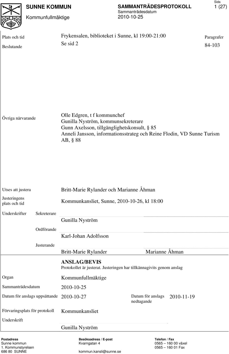 Kommunkansliet, Sunne, 2010-10-26, kl 18:00 Underskrifter Sekreterare Ordförande Justerande Gunilla Nyström Karl-Johan Adolfsson Britt-Marie Rylander Marianne Åhman ANSLAG/BEVIS Protokollet är