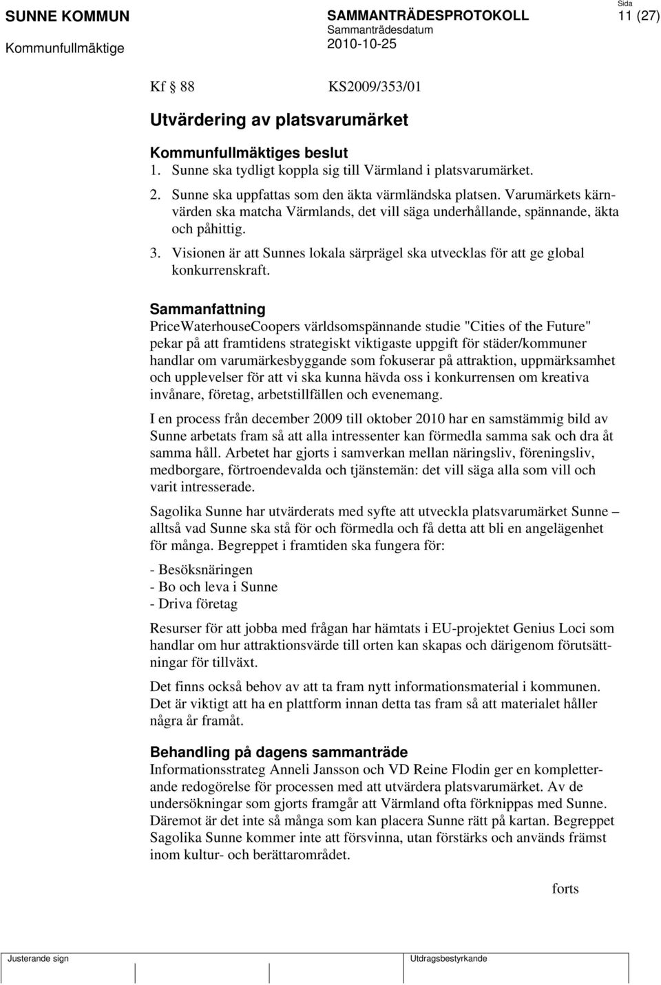 PriceWaterhouseCoopers världsomspännande studie "Cities of the Future" pekar på att framtidens strategiskt viktigaste uppgift för städer/kommuner handlar om varumärkesbyggande som fokuserar på
