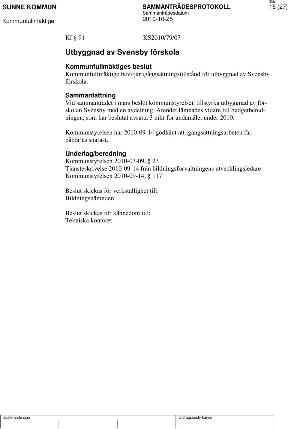 Ärendet lämnades vidare till budgetberedningen, som har beslutat avsätta 3 mkr för ändamålet under 2010.