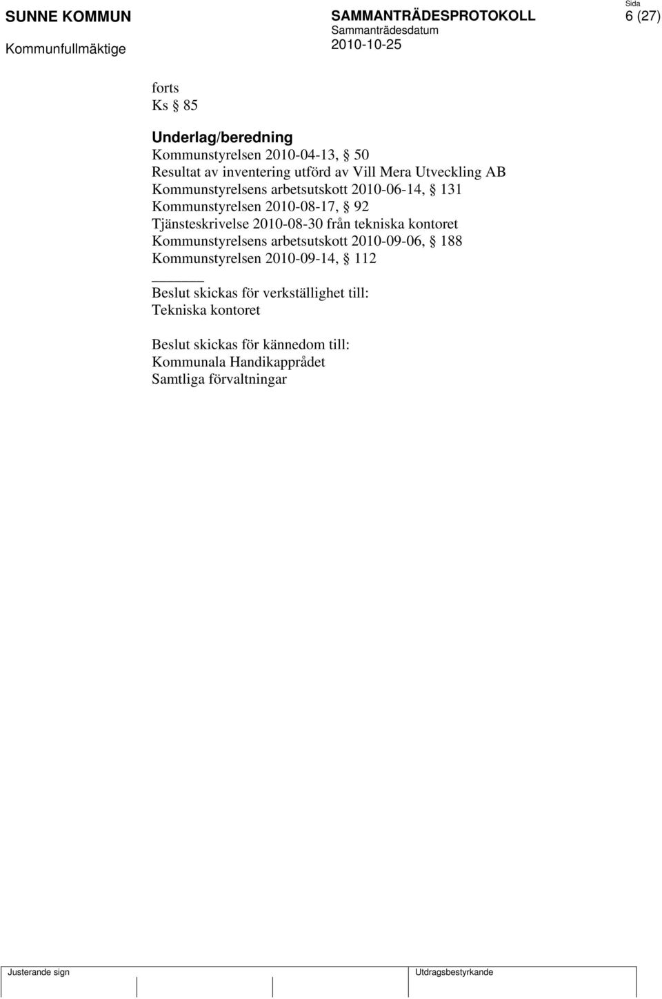 tekniska kontoret Kommunstyrelsens arbetsutskott 2010-09-06, 188 Kommunstyrelsen 2010-09-14, 112 Beslut skickas
