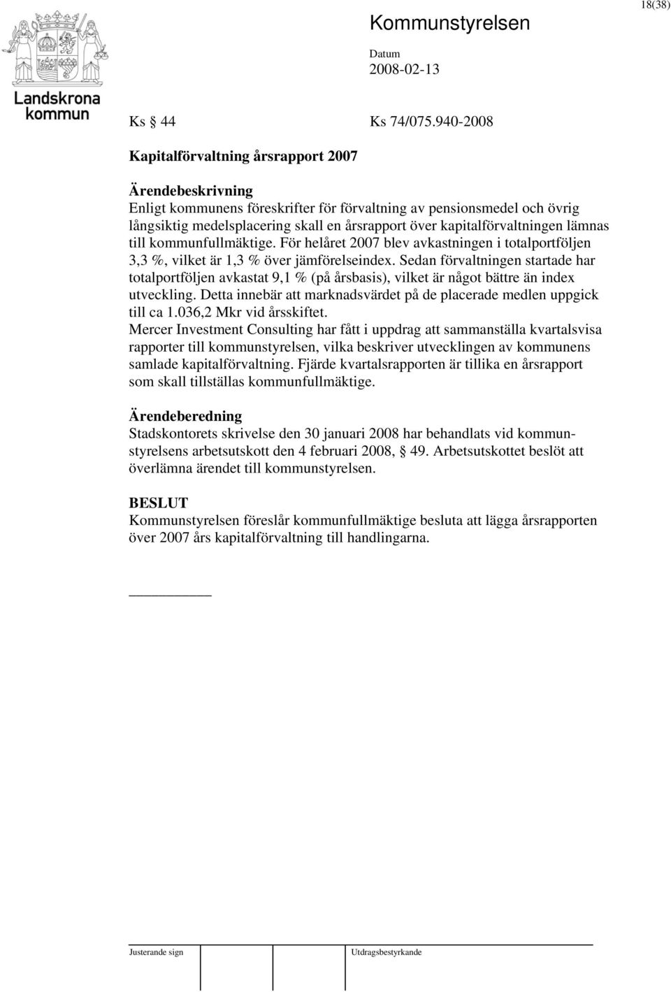 till kommunfullmäktige. För helåret 2007 blev avkastningen i totalportföljen 3,3 %, vilket är 1,3 % över jämförelseindex.