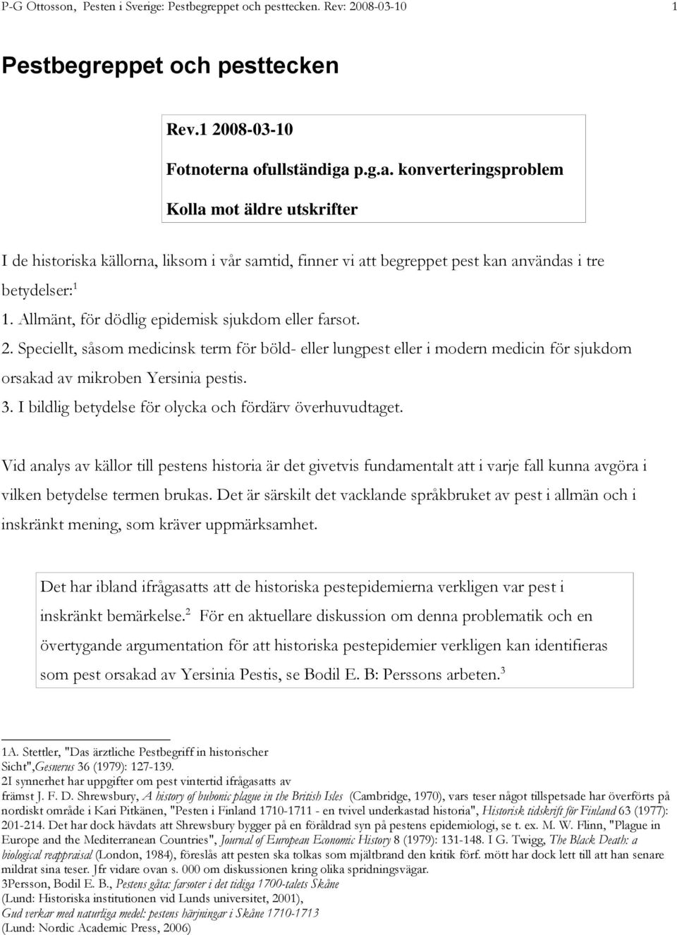 Allmänt, för dödlig epidemisk sjukdom eller farsot. 2. Speciellt, såsom medicinsk term för böld- eller lungpest eller i modern medicin för sjukdom orsakad av mikroben Yersinia pestis. 3.