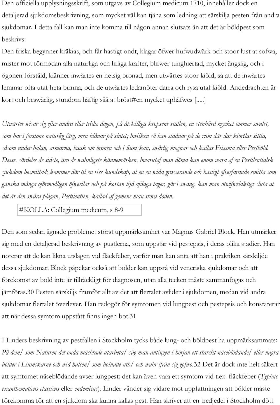 I detta fall kan man inte komma till någon annan slutsats än att det är böldpest som beskrivs: Den friska begynner kräkias, och får hastigt ondt, klagar öfwer hufwudwärk och stoor lust at sofwa,