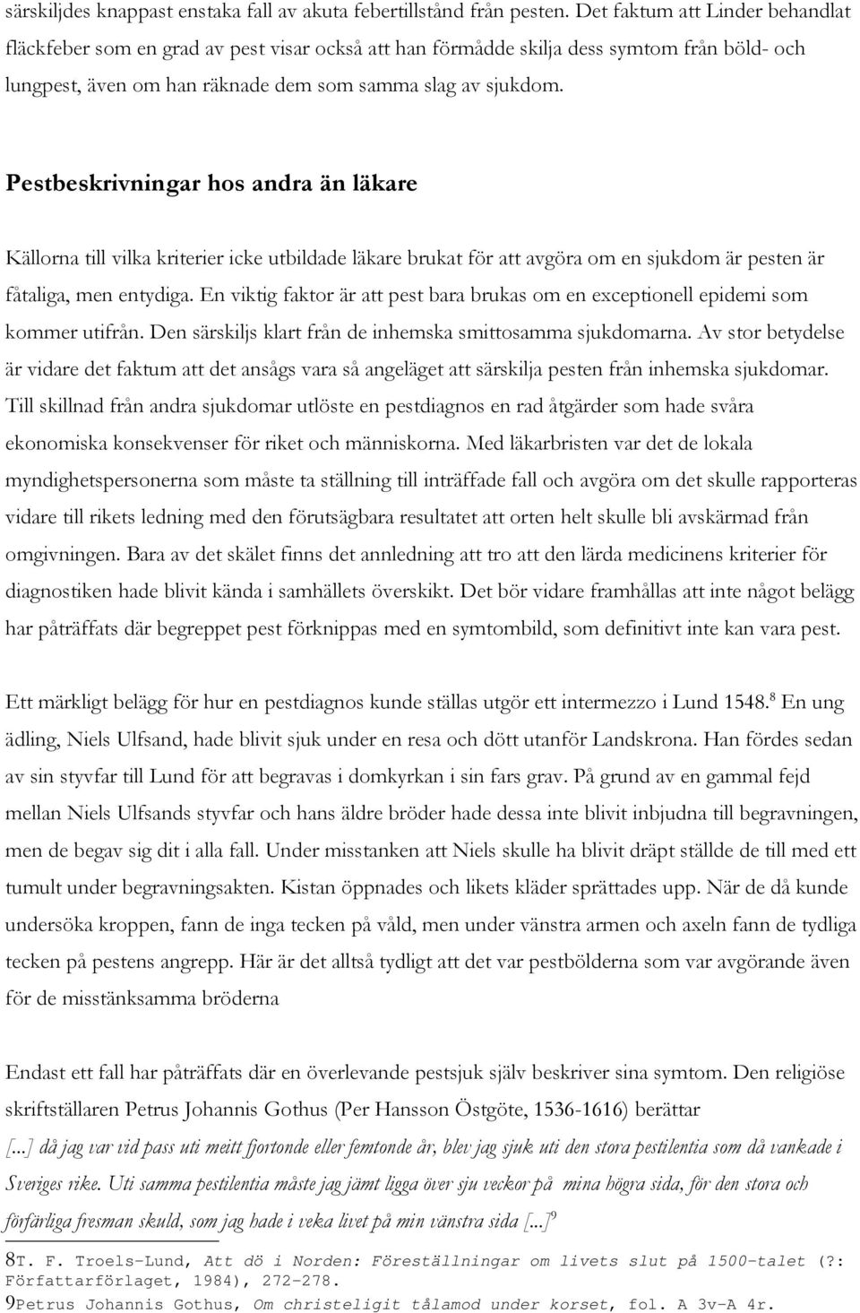 Det faktum att Linder behandlat fläckfeber som en grad av pest visar också att han förmådde skilja dess symtom från böld- och lungpest, även om han räknade dem som samma slag av sjukdom.