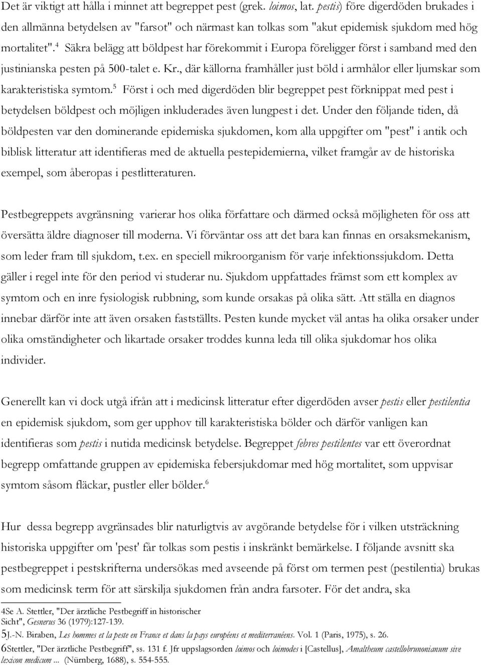 4 Säkra belägg att böldpest har förekommit i Europa föreligger först i samband med den justinianska pesten på 500-talet e. Kr.