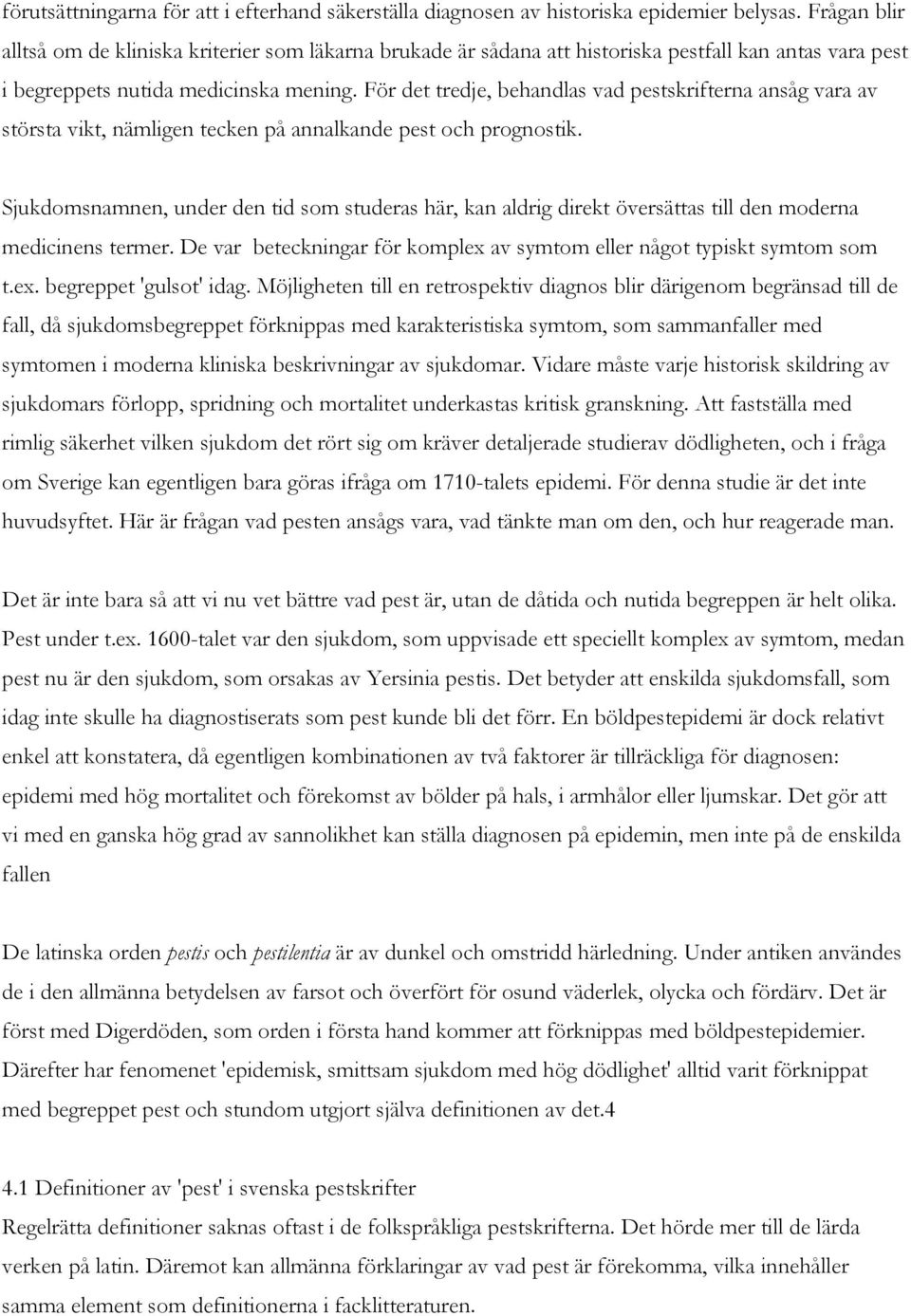 För det tredje, behandlas vad pestskrifterna ansåg vara av största vikt, nämligen tecken på annalkande pest och prognostik.
