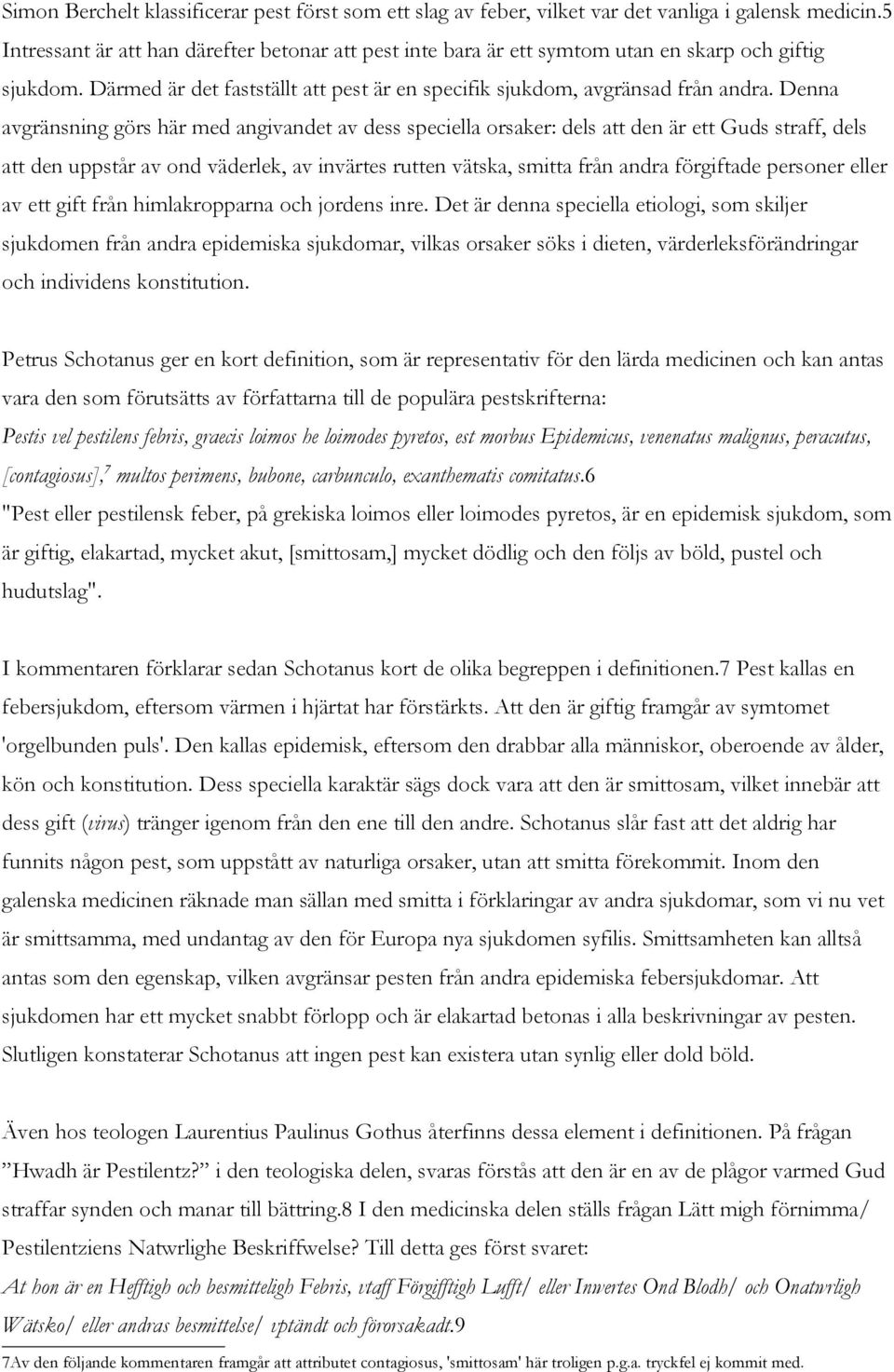 5 Intressant är att han därefter betonar att pest inte bara är ett symtom utan en skarp och giftig sjukdom. Därmed är det fastställt att pest är en specifik sjukdom, avgränsad från andra.