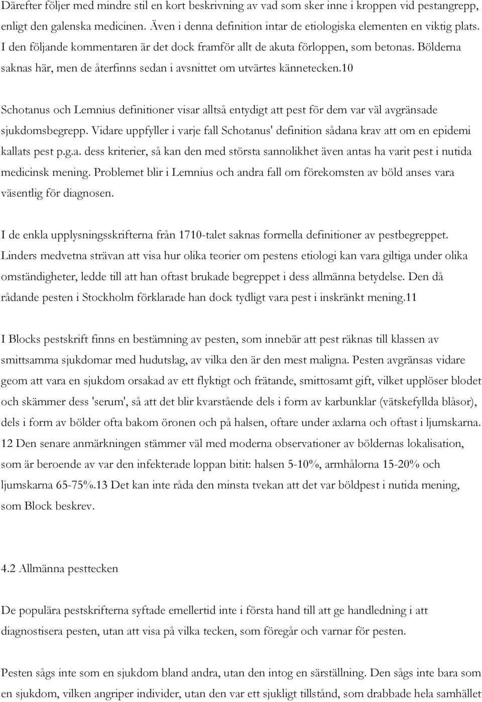 Bölderna saknas här, men de återfinns sedan i avsnittet om utvärtes kännetecken.10 Schotanus och Lemnius definitioner visar alltså entydigt att pest för dem var väl avgränsade sjukdomsbegrepp.