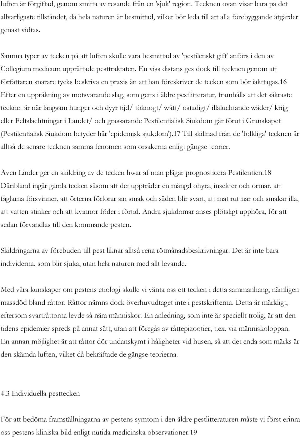 Samma typer av tecken på att luften skulle vara besmittad av 'pestilenskt gift' anförs i den av Collegium medicum upprättade pesttraktaten.