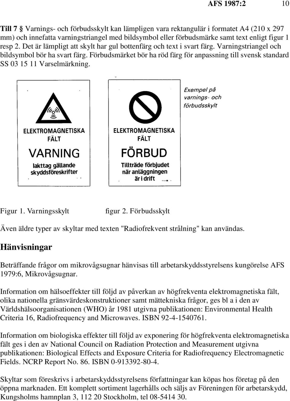 Förbudsmärket bör ha röd färg för anpassning till svensk standard SS 03 15 11 Varselmärkning. Figur 1. Varningsskylt figur 2.
