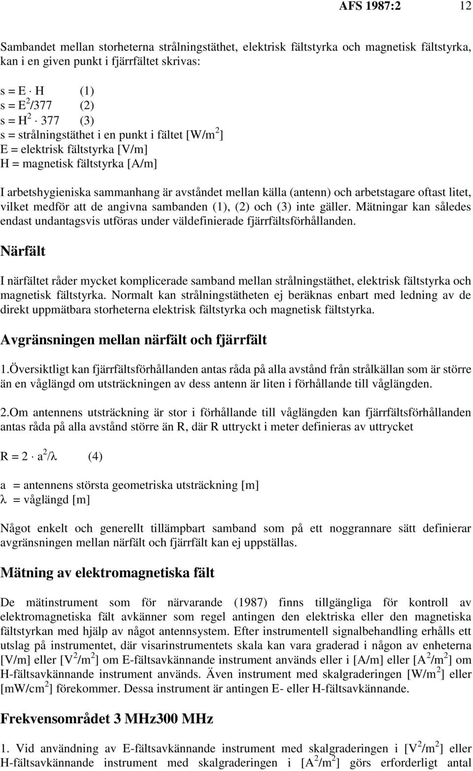 litet, vilket medför att de angivna sambanden (1), (2) och (3) inte gäller. Mätningar kan således endast undantagsvis utföras under väldefinierade fjärrfältsförhållanden.