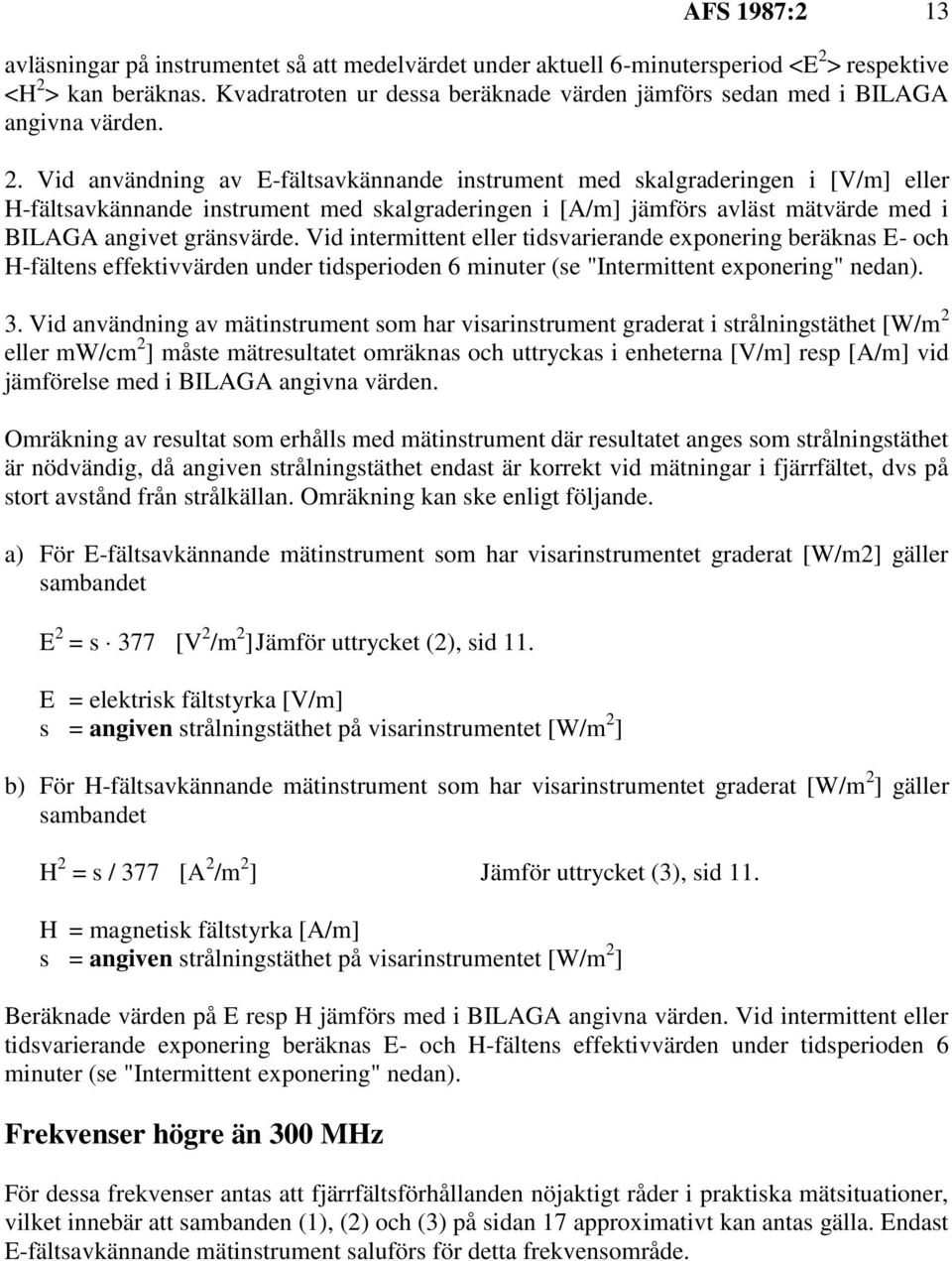 Vid användning av E-fältsavkännande instrument med skalgraderingen i [V/m] eller H-fältsavkännande instrument med skalgraderingen i [A/m] jämförs avläst mätvärde med i BILAGA angivet gränsvärde.