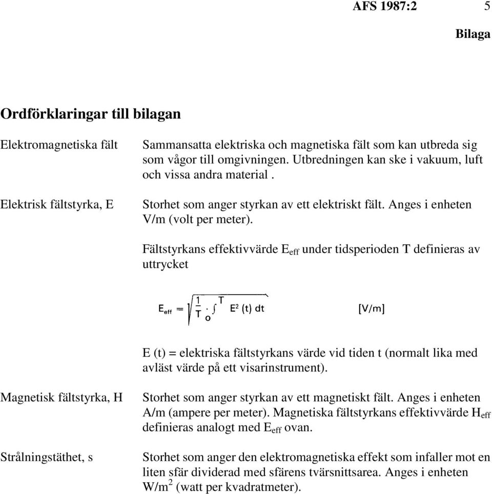 Fältstyrkans effektivvärde E eff under tidsperioden T definieras av uttrycket E (t) = elektriska fältstyrkans värde vid tiden t (normalt lika med avläst värde på ett visarinstrument).