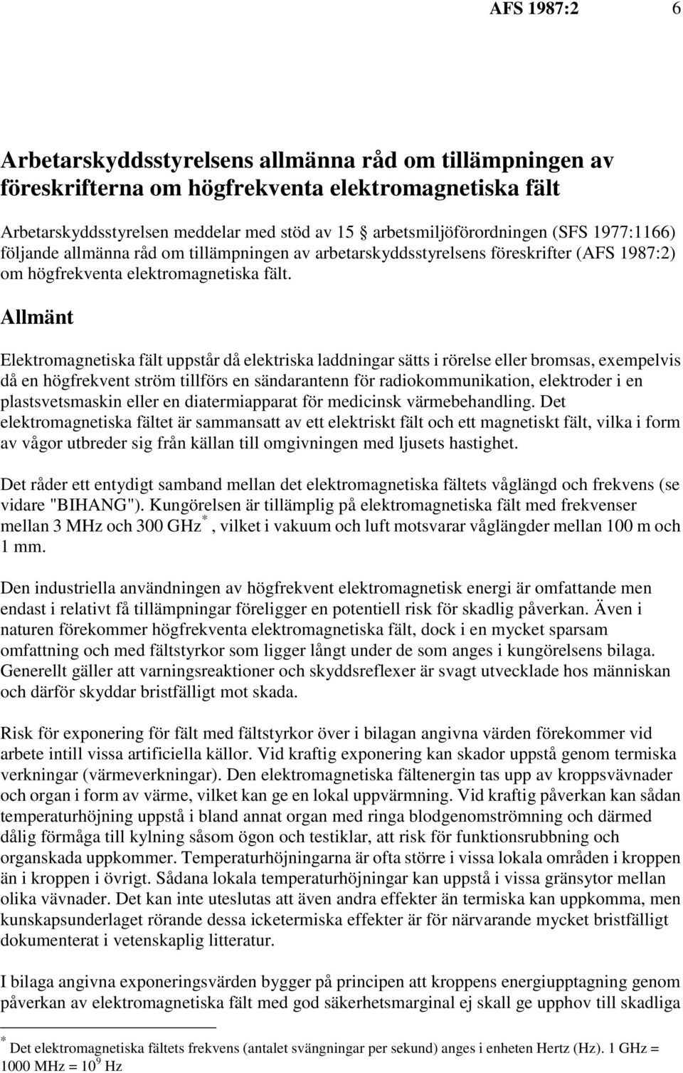 Allmänt Elektromagnetiska fält uppstår då elektriska laddningar sätts i rörelse eller bromsas, exempelvis då en högfrekvent ström tillförs en sändarantenn för radiokommunikation, elektroder i en