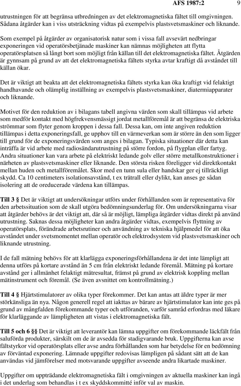 möjligt från källan till det elektromagnetiska fältet. Åtgärden är gynnsam på grund av att det elektromagnetiska fältets styrka avtar kraftigt då avståndet till källan ökar.