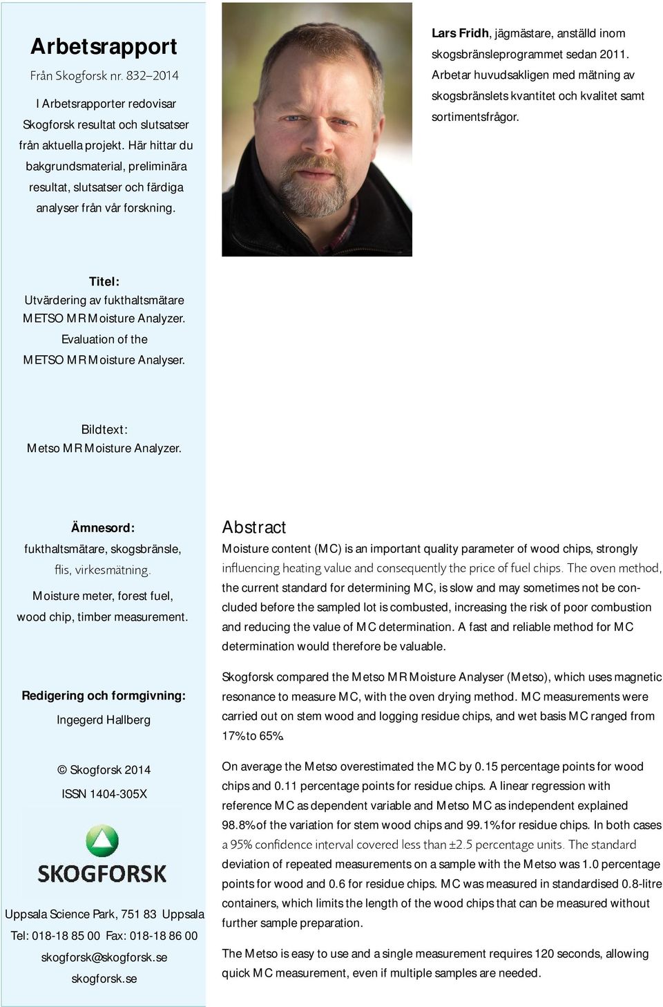 Arbetar huvudsakligen med mätning av skogsbränslets kvantitet och kvalitet samt sortimentsfrågor. Titel: Utvärdering av fukthaltsmätare METSO MR Moisture Analyzer.