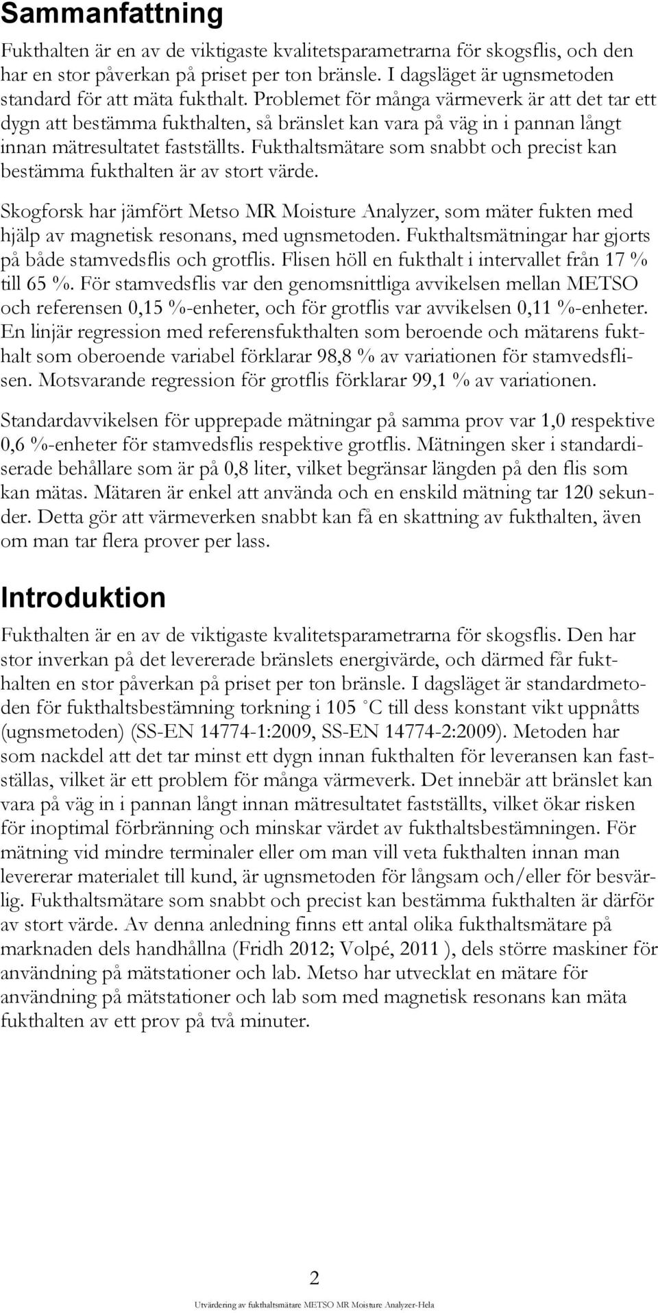 Fukthaltsmätare som snabbt och precist kan bestämma fukthalten är av stort värde. Skogforsk har jämfört Metso MR Moisture Analyzer, som mäter fukten med hjälp av magnetisk resonans, med ugnsmetoden.
