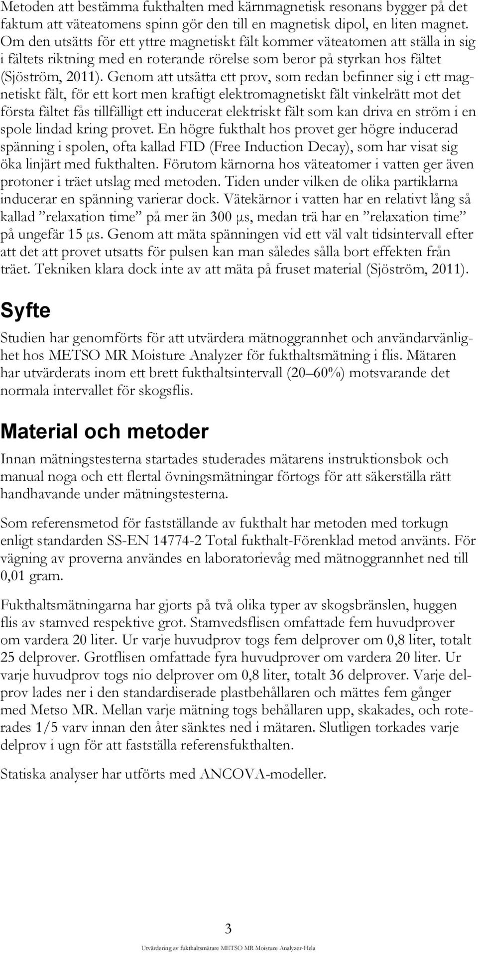 Genom att utsätta ett prov, som redan befinner sig i ett magnetiskt fält, för ett kort men kraftigt elektromagnetiskt fält vinkelrätt mot det första fältet fås tillfälligt ett inducerat elektriskt