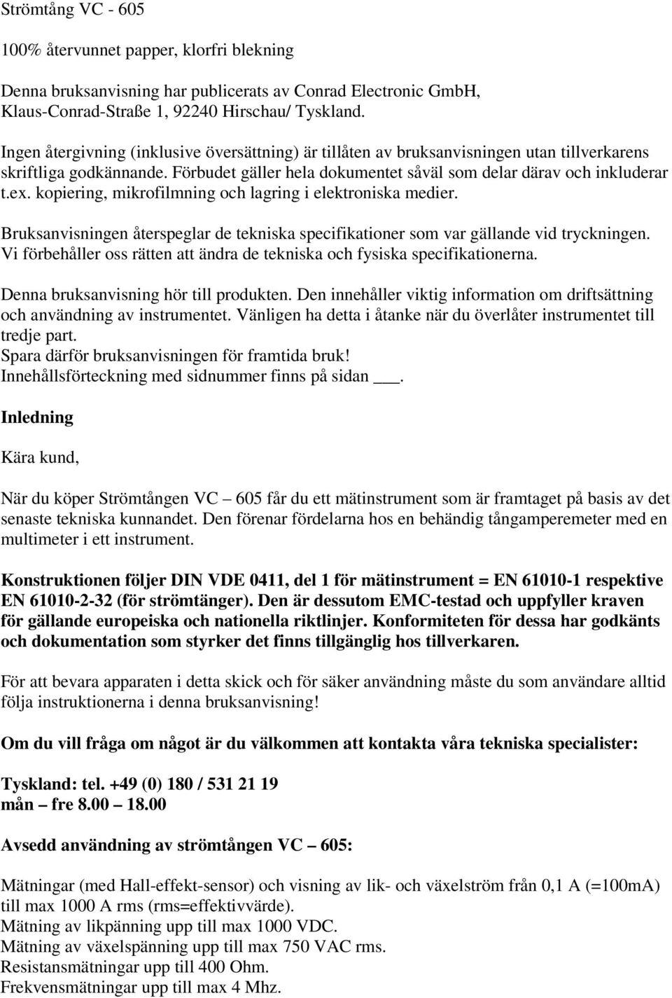 kopiering, mikrofilmning och lagring i elektroniska medier. Bruksanvisningen återspeglar de tekniska specifikationer som var gällande vid tryckningen.