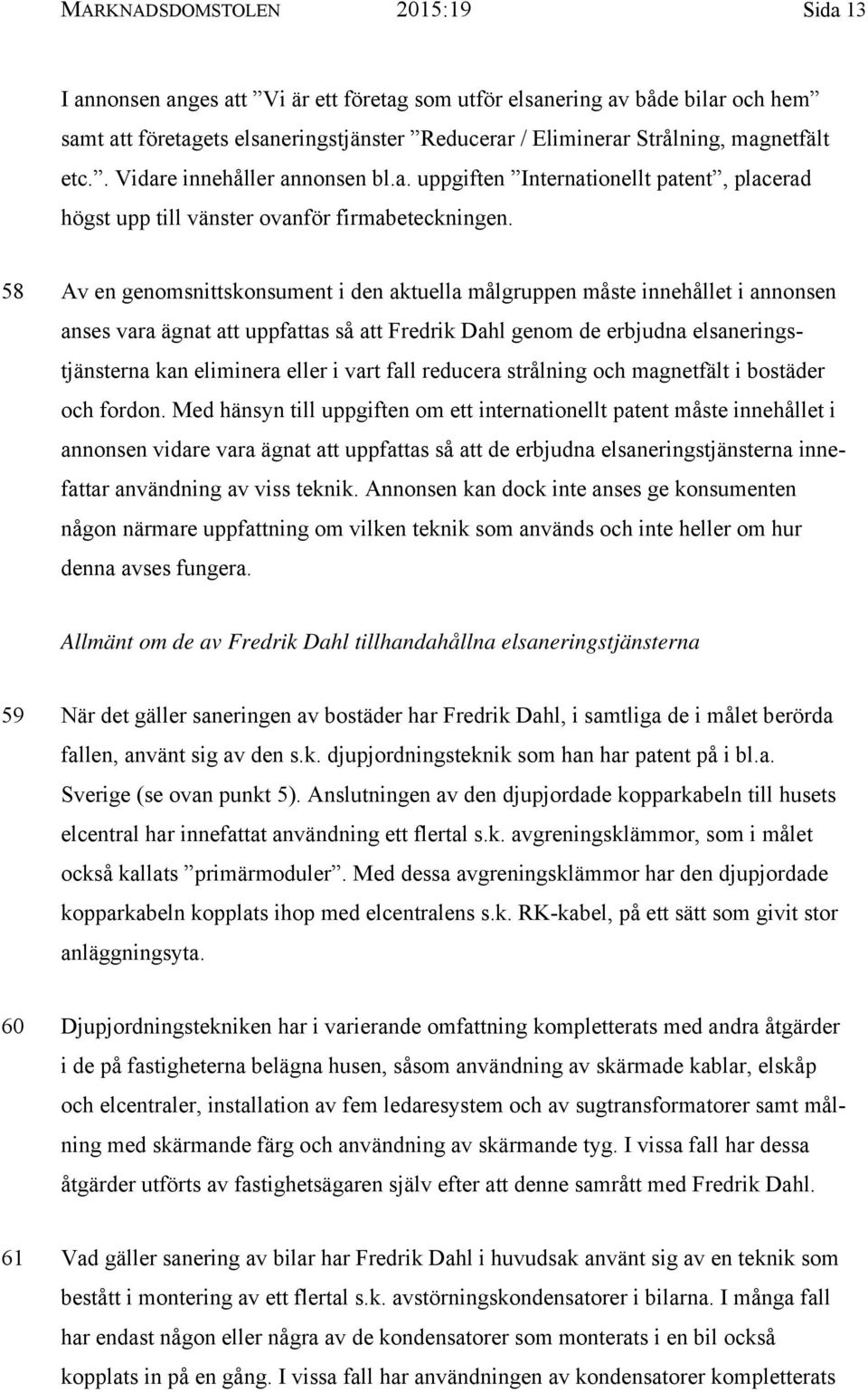 58 Av en genomsnittskonsument i den aktuella målgruppen måste innehållet i annonsen anses vara ägnat att uppfattas så att Fredrik Dahl genom de erbjudna elsaneringstjänsterna kan eliminera eller i