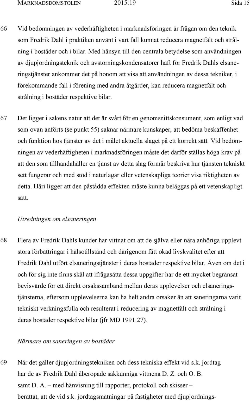 Med hänsyn till den centrala betydelse som användningen av djupjordningsteknik och avstörningskondensatorer haft för Fredrik Dahls elsaneringstjänster ankommer det på honom att visa att användningen