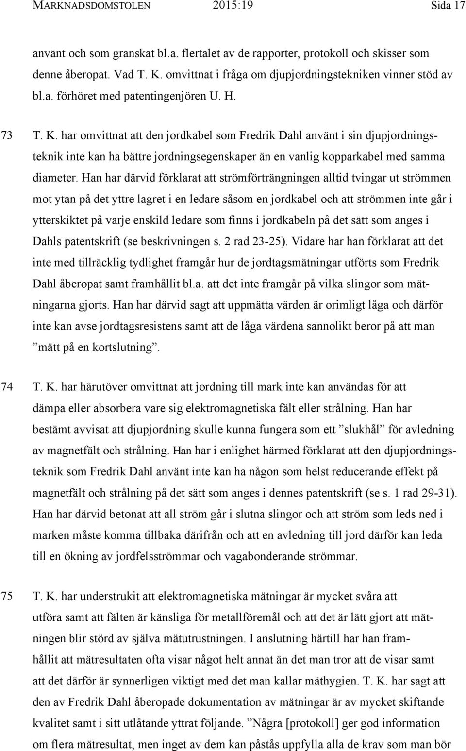 har omvittnat att den jordkabel som Fredrik Dahl använt i sin djupjordningsteknik inte kan ha bättre jordningsegenskaper än en vanlig kopparkabel med samma diameter.
