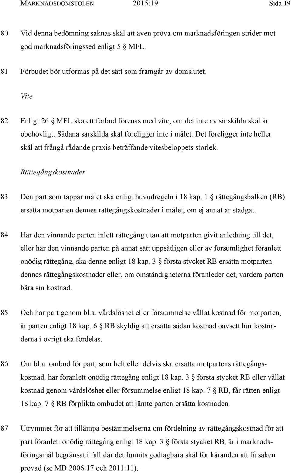Sådana särskilda skäl föreligger inte i målet. Det föreligger inte heller skäl att frångå rådande praxis beträffande vitesbeloppets storlek.