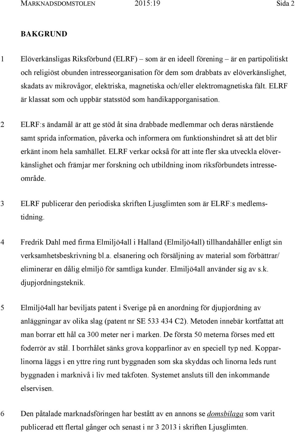 2 ELRF:s ändamål är att ge stöd åt sina drabbade medlemmar och deras närstående samt sprida information, påverka och informera om funktionshindret så att det blir erkänt inom hela samhället.