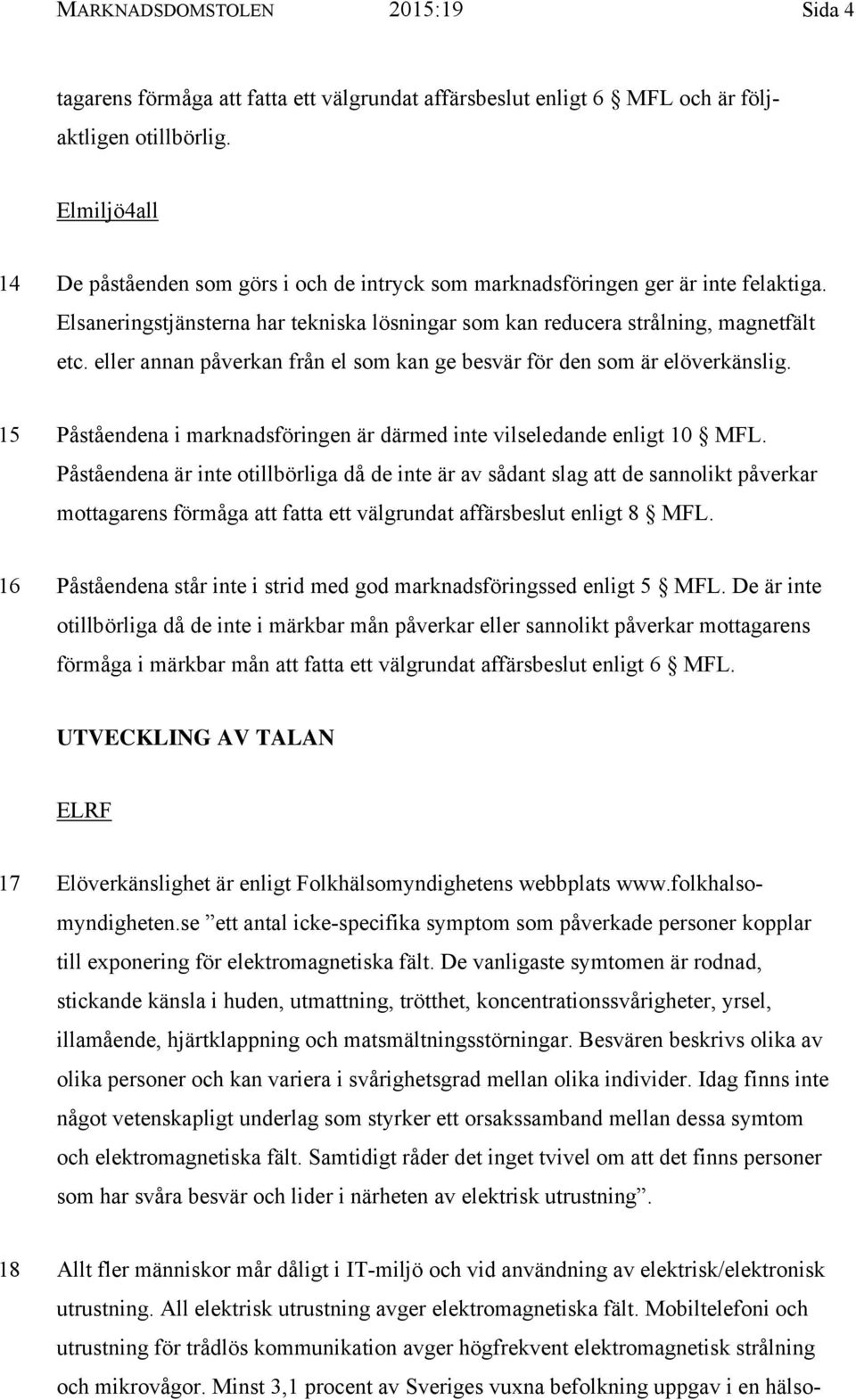 eller annan påverkan från el som kan ge besvär för den som är elöverkänslig. 15 Påståendena i marknadsföringen är därmed inte vilseledande enligt 10 MFL.