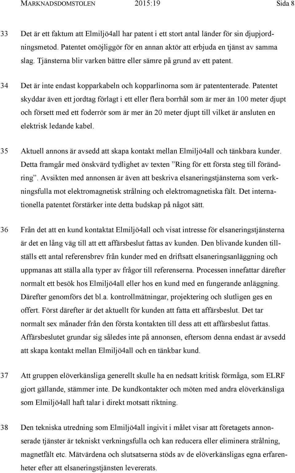 34 Det är inte endast kopparkabeln och kopparlinorna som är patententerade.