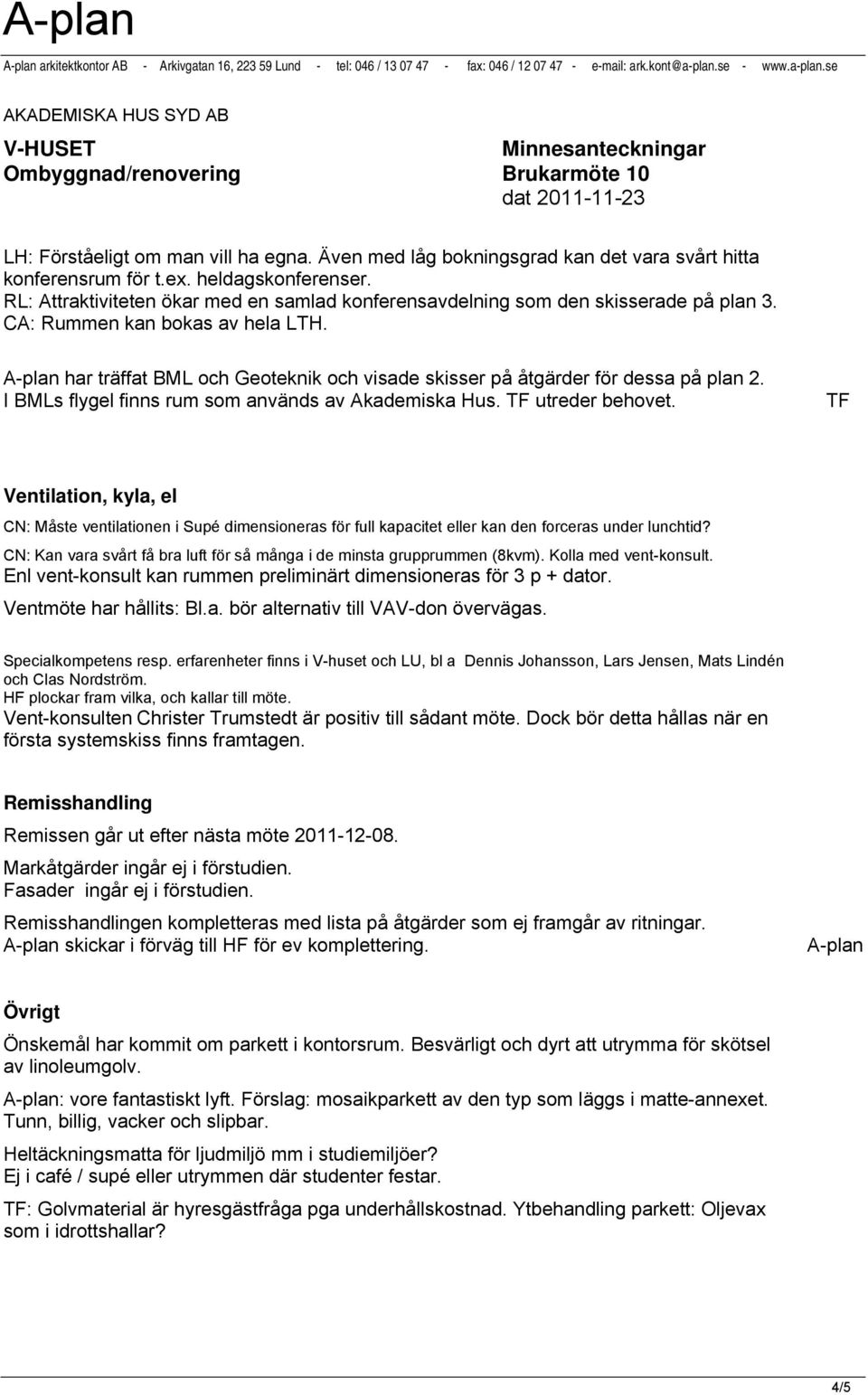 Även med låg bokningsgrad kan det vara svårt hitta konferensrum för t.ex. heldagskonferenser. RL: Attraktiviteten ökar med en samlad konferensavdelning som den skisserade på plan 3.