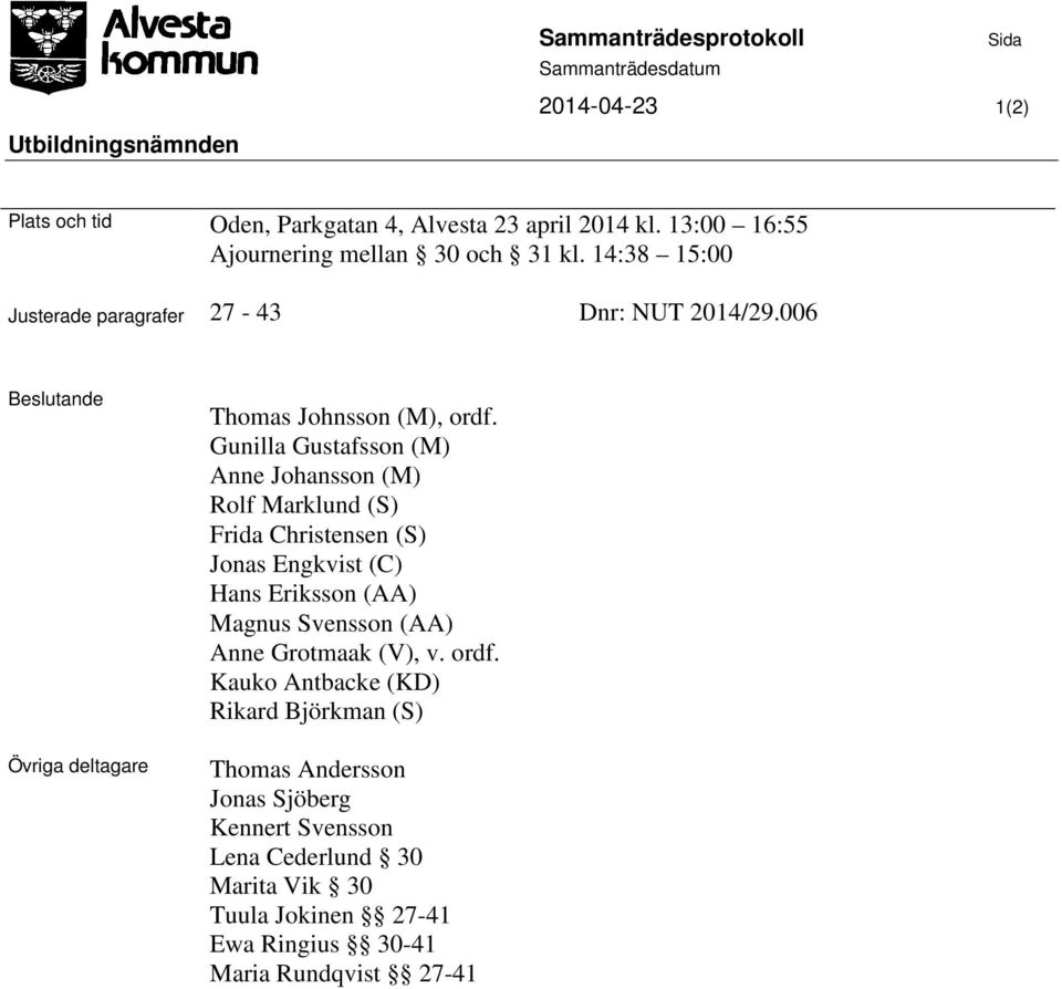 Gunilla Gustafsson (M) Anne Johansson (M) Rolf Marklund (S) Frida Christensen (S) Jonas Engkvist (C) Hans Eriksson (AA) Magnus Svensson (AA) Anne