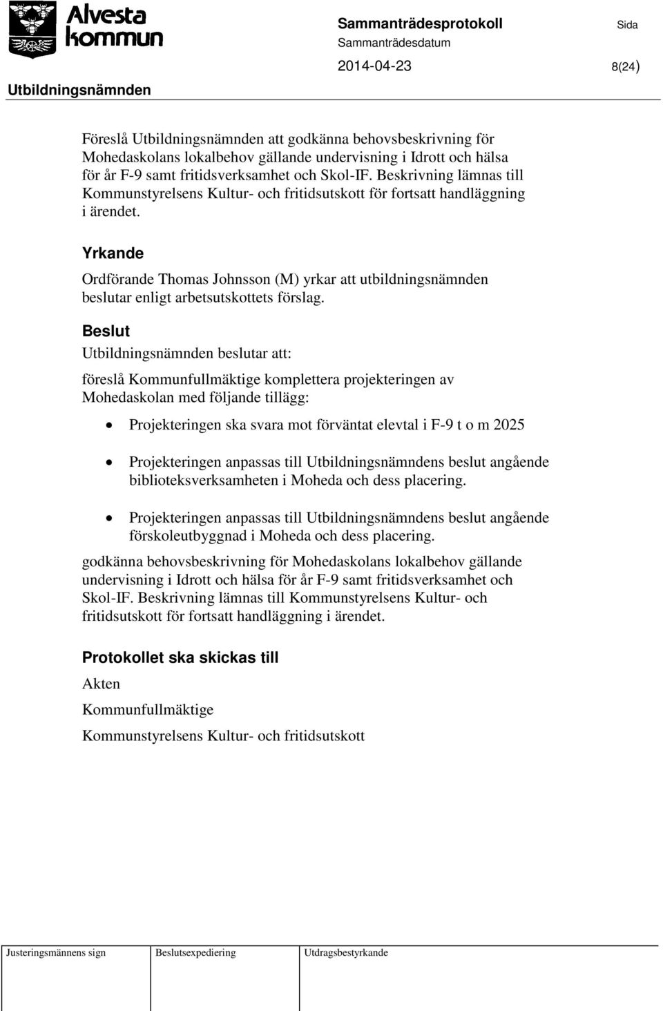 Ordförande Thomas Johnsson (M) yrkar att utbildningsnämnden beslutar enligt arbetsutskottets förslag.