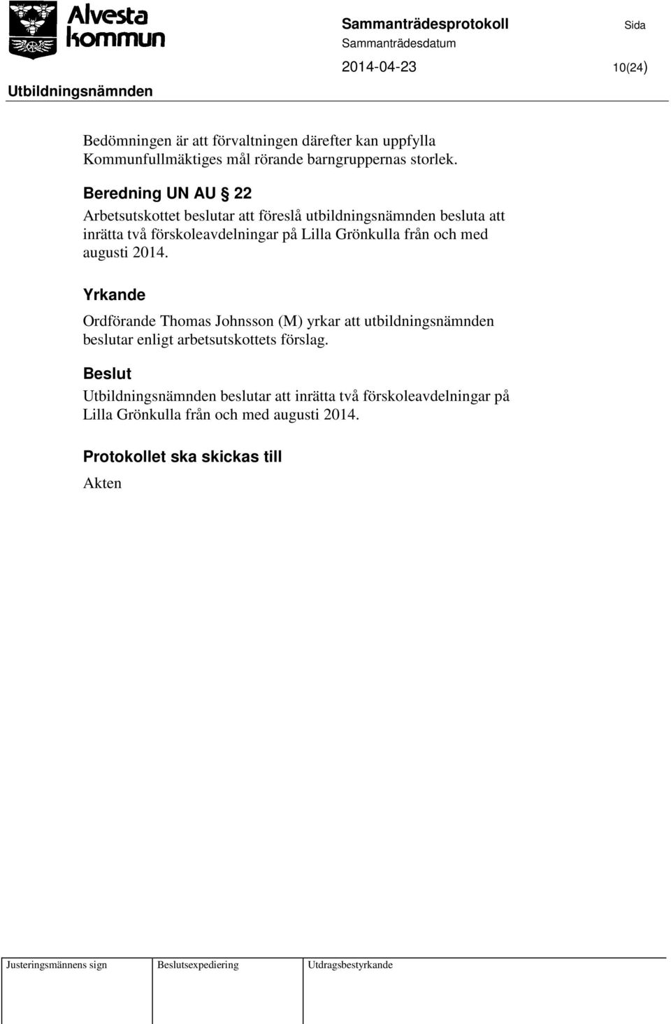 Beredning UN AU 22 Arbetsutskottet beslutar att föreslå utbildningsnämnden besluta att inrätta två förskoleavdelningar på