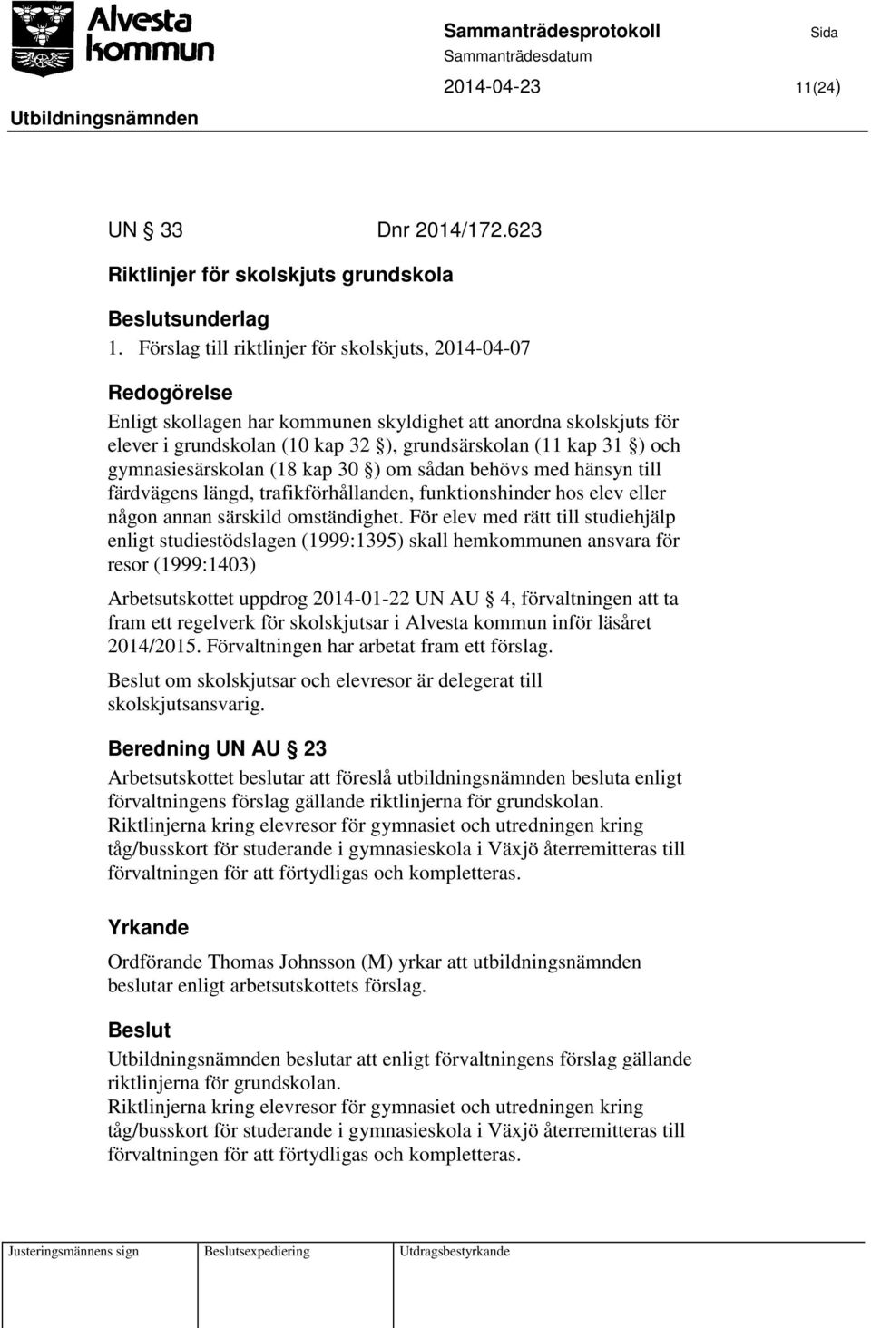 gymnasiesärskolan (18 kap 30 ) om sådan behövs med hänsyn till färdvägens längd, trafikförhållanden, funktionshinder hos elev eller någon annan särskild omständighet.