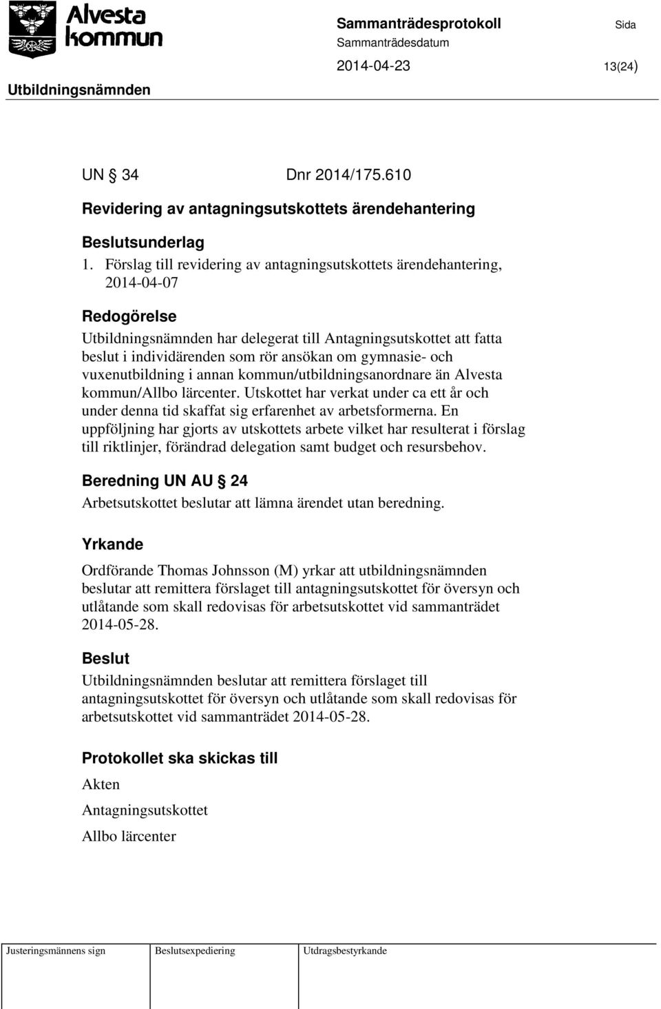 och vuxenutbildning i annan kommun/utbildningsanordnare än Alvesta kommun/allbo lärcenter. Utskottet har verkat under ca ett år och under denna tid skaffat sig erfarenhet av arbetsformerna.