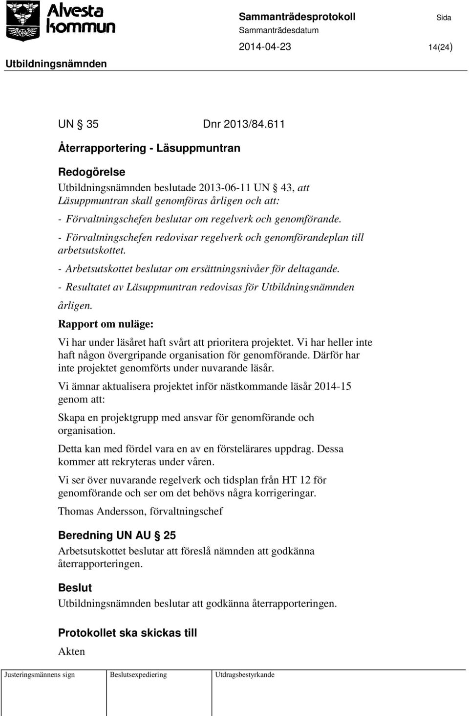 - Förvaltningschefen redovisar regelverk och genomförandeplan till arbetsutskottet. - Arbetsutskottet beslutar om ersättningsnivåer för deltagande.