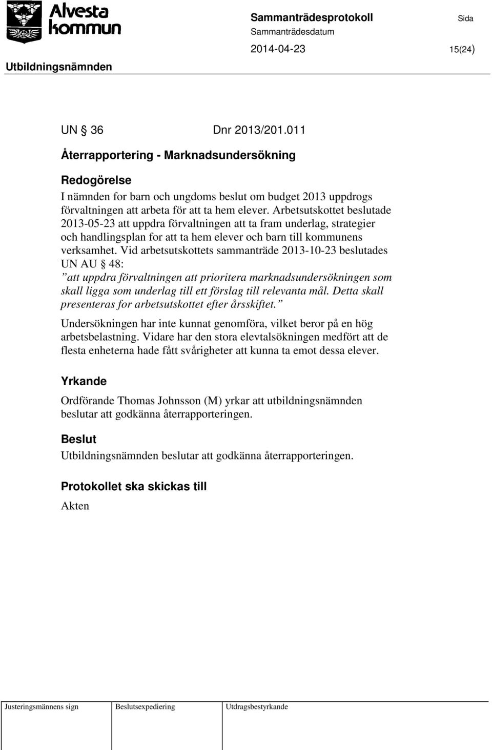 Vid arbetsutskottets sammanträde 2013-10-23 beslutades UN AU 48: att uppdra förvaltningen att prioritera marknadsundersökningen som skall ligga som underlag till ett förslag till relevanta mål.