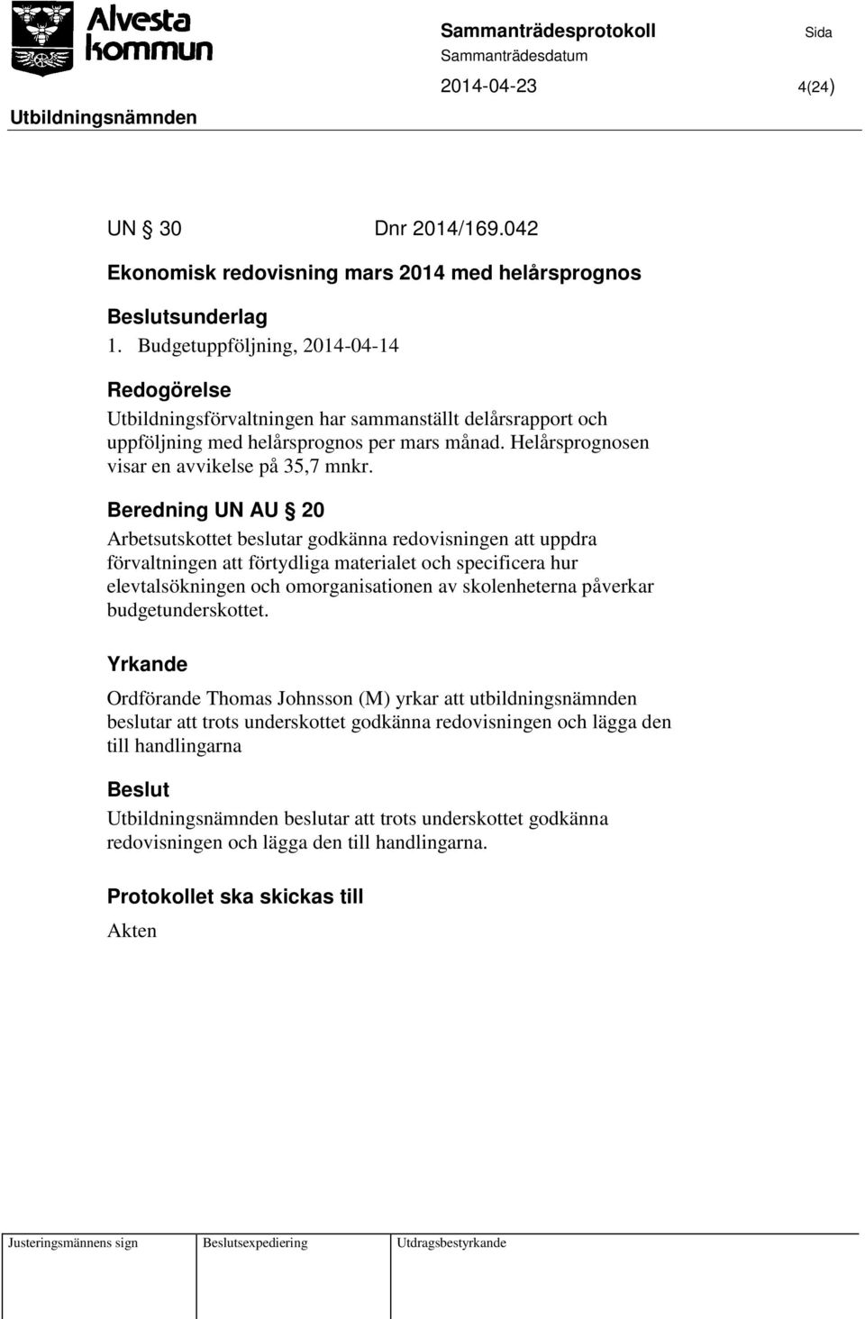 Beredning UN AU 20 Arbetsutskottet beslutar godkänna redovisningen att uppdra förvaltningen att förtydliga materialet och specificera hur elevtalsökningen och omorganisationen av