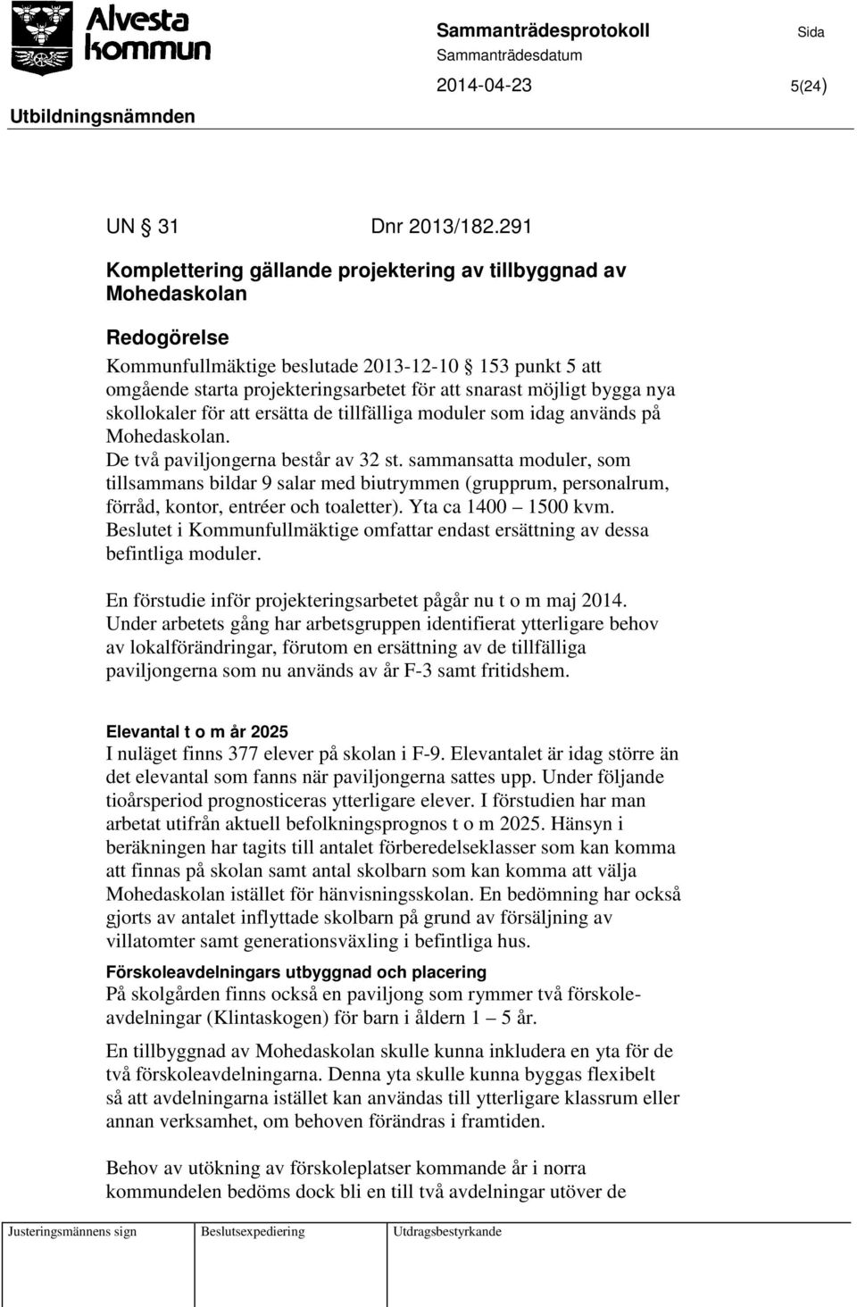 skollokaler för att ersätta de tillfälliga moduler som idag används på Mohedaskolan. De två paviljongerna består av 32 st.