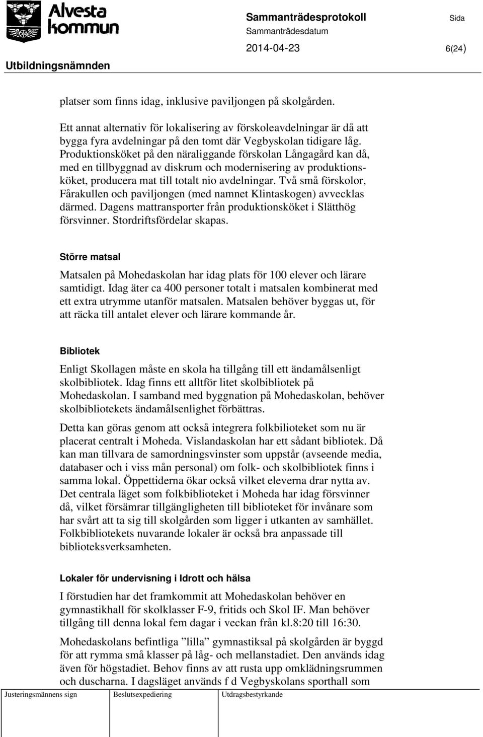 Produktionsköket på den näraliggande förskolan Långagård kan då, med en tillbyggnad av diskrum och modernisering av produktionsköket, producera mat till totalt nio avdelningar.