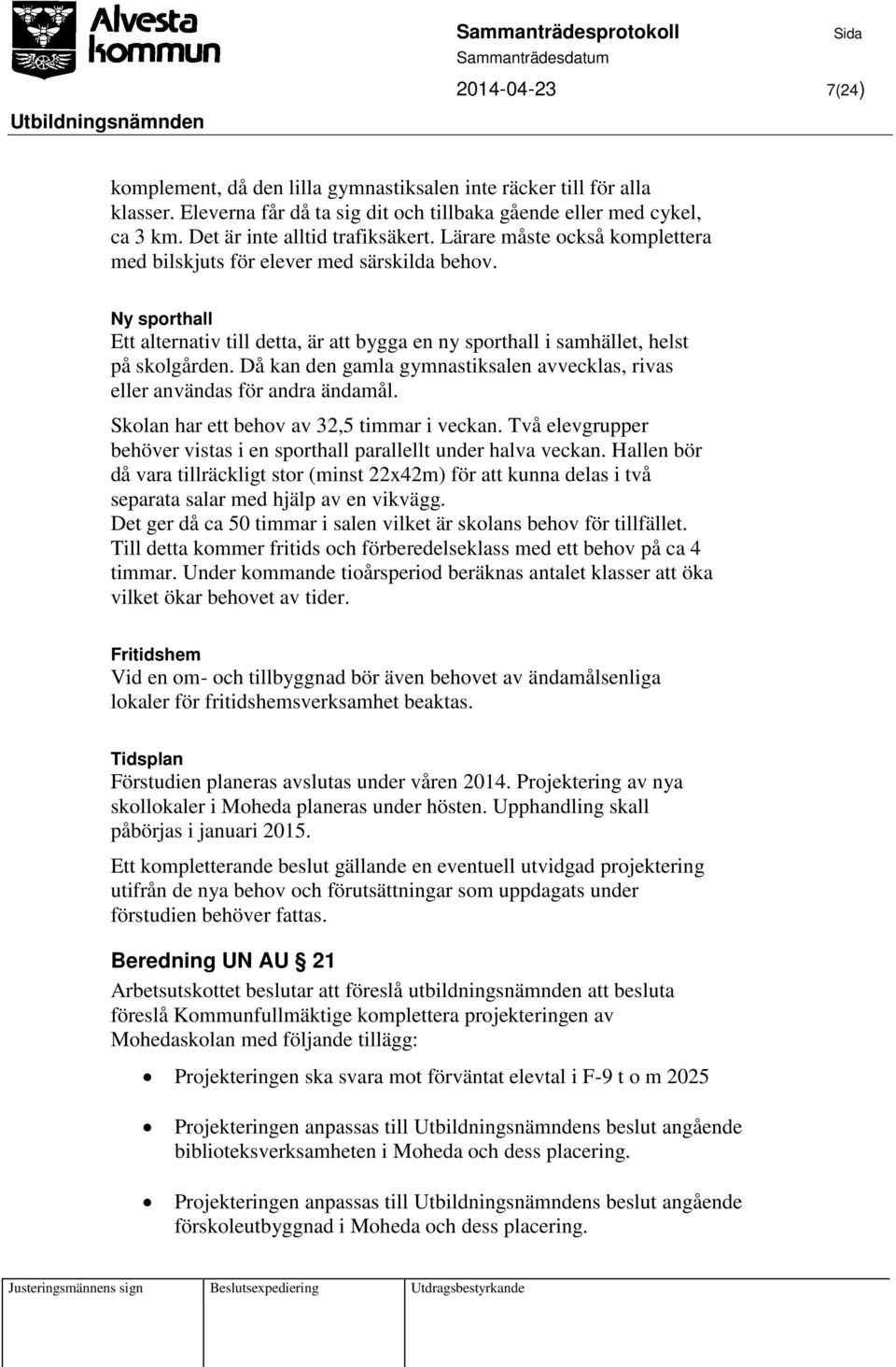 Då kan den gamla gymnastiksalen avvecklas, rivas eller användas för andra ändamål. Skolan har ett behov av 32,5 timmar i veckan.