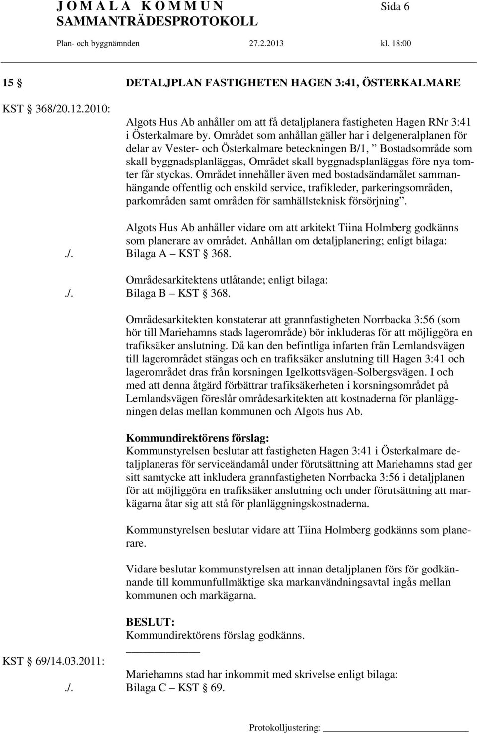 får styckas. Området innehåller även med bostadsändamålet sammanhängande offentlig och enskild service, trafikleder, parkeringsområden, parkområden samt områden för samhällsteknisk försörjning.