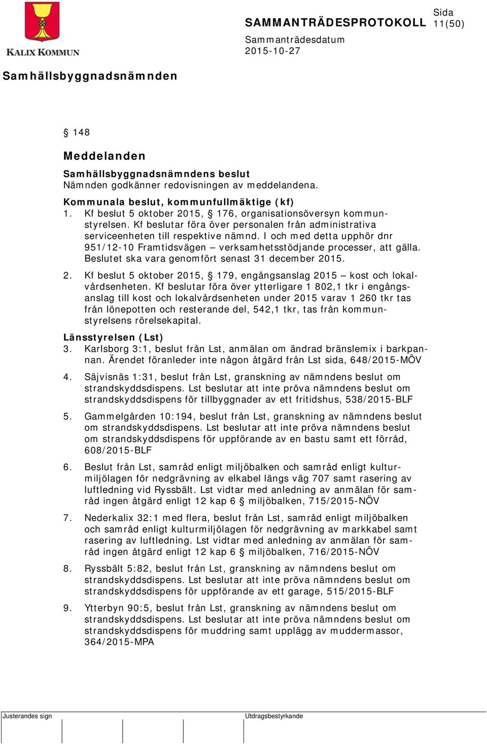 Beslutet ska vara genomfört senast 31 december 2015. 2. Kf beslut 5 oktober 2015, 179, engångsanslag 2015 kost och lokalvårdsenheten.