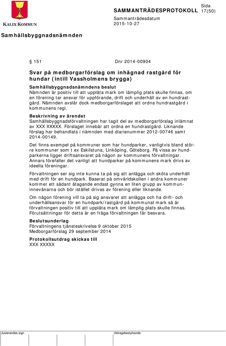 Beskrivning av ärendet Samhällsbyggnadsförvaltningen har tagit del av medborgarförslag inlämnat av XXX XXXXX. Förslaget innebär att ordna en hundrastgård.