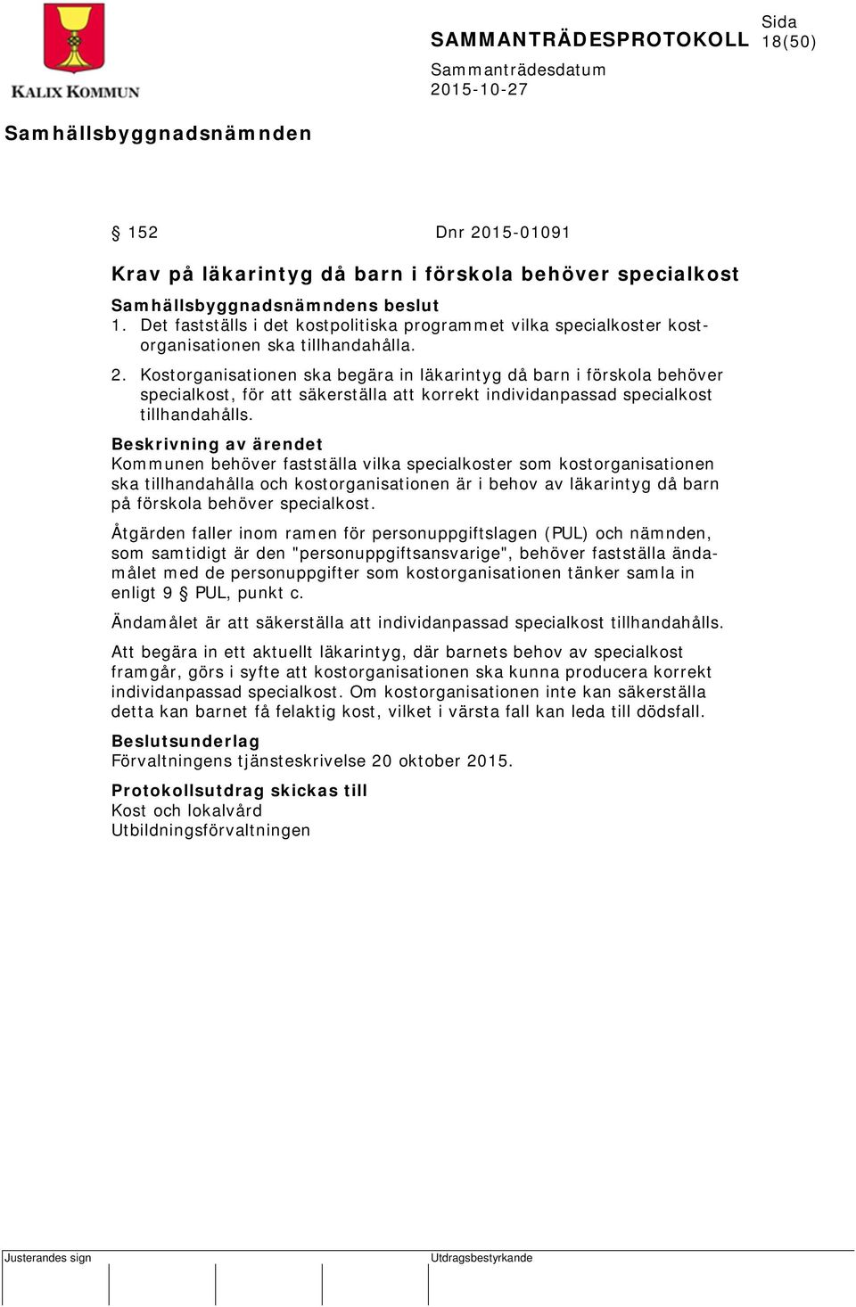 Beskrivning av ärendet Kommunen behöver fastställa vilka specialkoster som kostorganisationen ska tillhandahålla och kostorganisationen är i behov av läkarintyg då barn på förskola behöver