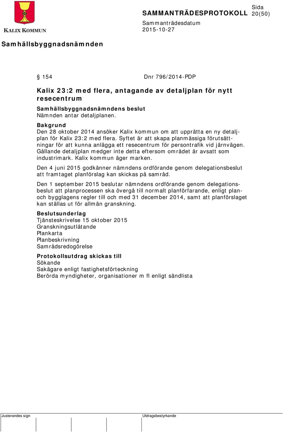 Syftet är att skapa planmässiga förutsättningar för att kunna anlägga ett resecentrum för persontrafik vid järnvägen. Gällande detaljplan medger inte detta eftersom området är avsatt som industrimark.