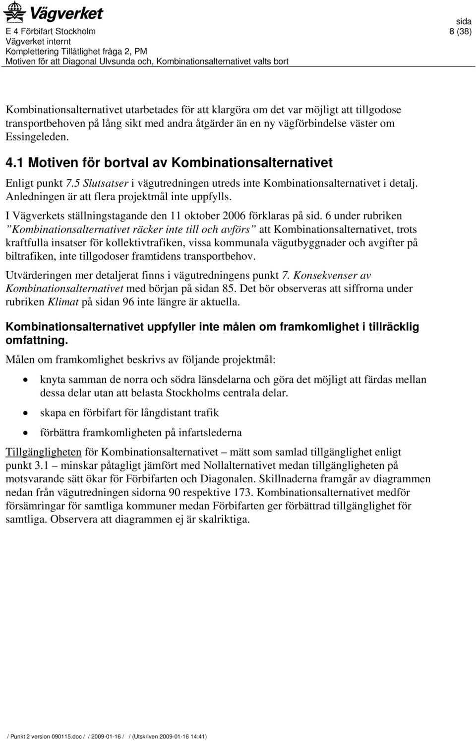 I Vägverkets ställningstagande den 11 oktober 2006 förklaras på sid.