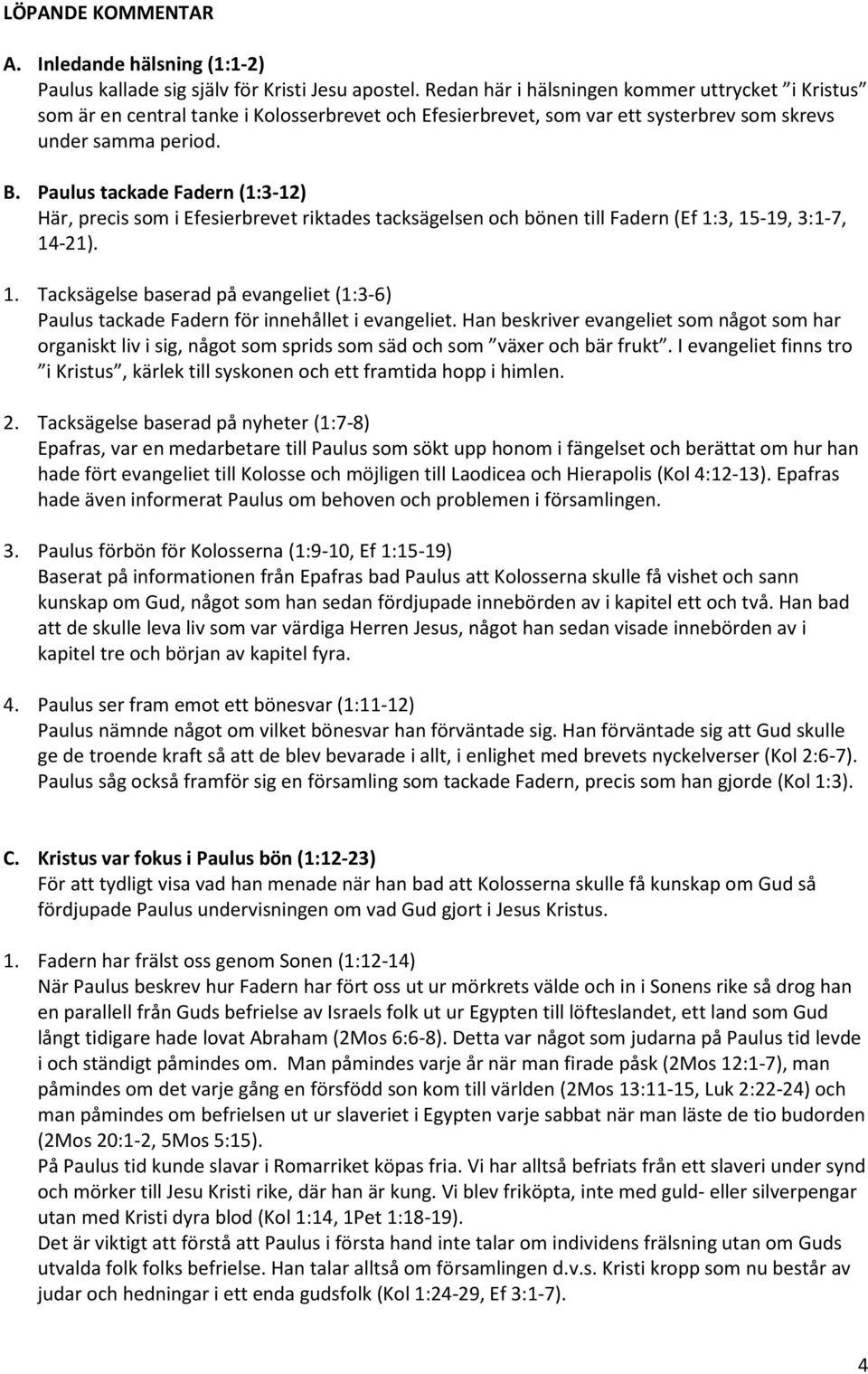 Paulus tackade Fadern (1:3-12) Här, precis som i Efesierbrevet riktades tacksägelsen och bönen till Fadern (Ef 1: